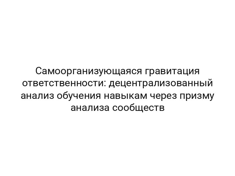 Самоорганизующаяся гравитация ответственности: децентрализованный анализ обучения навыкам через призму анализа сообществ