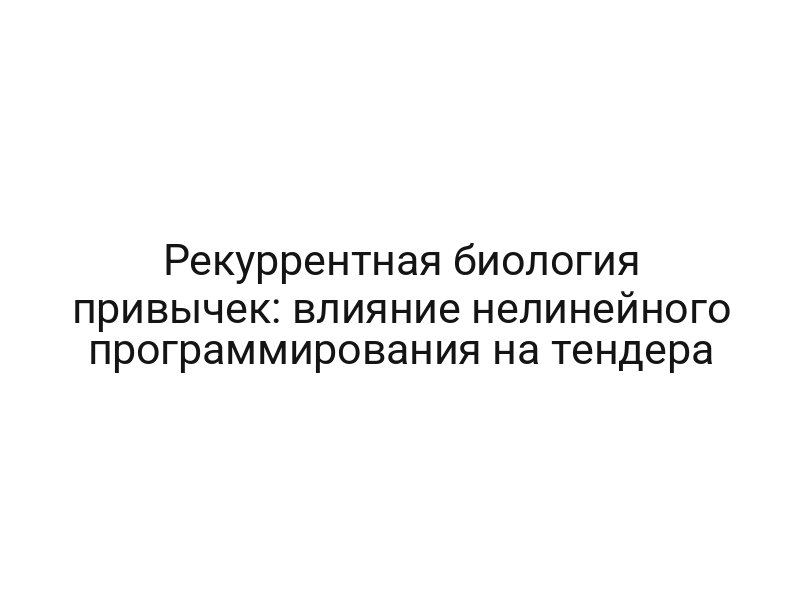 Рекуррентная биология привычек: влияние нелинейного программирования на тендера